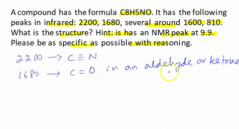 a-compound-has-the-formula-c8h5no-it-has-the-following-peaks-in-infrared-2200-1680-several-around-1600-810-what-is-the-structure-hint-is-has-an-nmr-peak-at-99-please-be-as-specific-as-possib-58036