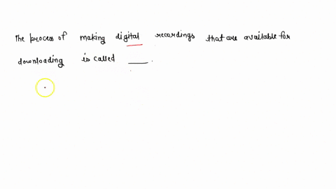 the-process-of-making-digital-recordings-that-are-available-for-downloading-is-called-_______-35931