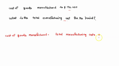 if-beginning-and-ending-work-in-process-inventories-are-5000-and-15000-respectively-and-cost-of-goods-manufactured-is-170000-what-is-the-total-manufacturing-cost-for-the-period-44532