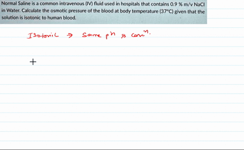 normal-saline-is-a-common-intravenous-iv-fluid-used-in-hospitals-that-contains-09-mv-nacl-in-water-calculate-the-osmotic-pressure-of-the-blood-at-body-temperature-37c-given-that-the-solution-67004