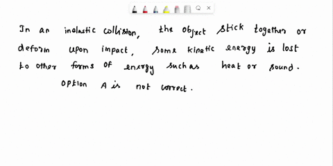 which-of-the-following-statements-is-true-for-an-inelastic-collision-a-both-momentum-and-kinetic-energy-are-conserved-b-momentum-is-conserved-but-kinetic-energy-is-not-conserved-c-kinetic-en-16803