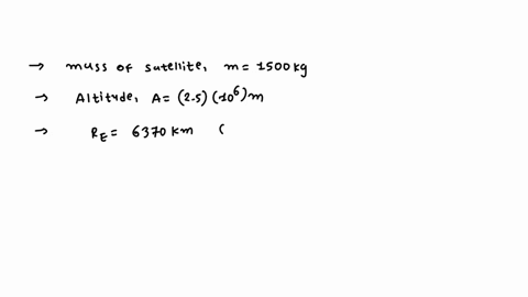 a-1500-kg-satellite-orbits-the-earth-at-an-altitude-of-25-10-m-assume-circular-orbit-radius-of-earth-re-67u-km-a-what-is-orbital-speed-of-the-satellite-b-what-is-period-of-the-satellite-c-wh-84665