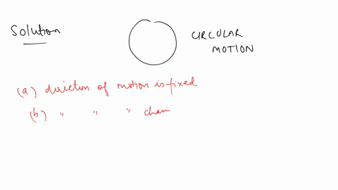 in-circular-motion-the-a-direction-of-motion-is-fixed-b-direction-of-motion-changes-continuously-c-acceleration-is-zero-d-velocity-is-constant