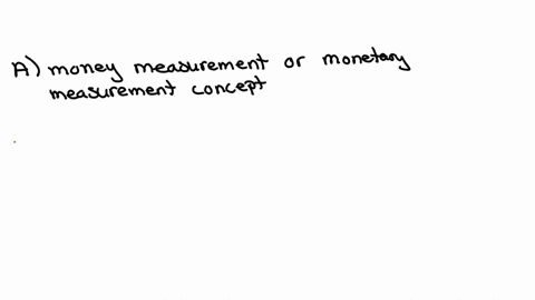 for-each-of-the-following-description-choose-the-correct-terms-atransactions-are-recorded-in-terms-of-units-of-money-b-transactions-are-recorded-based-on-the-actual-amount-received-or-paid-c-40014