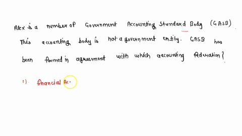 alex-is-a-member-of-government-accounting-standard-body-gasb-this-accounting-body-is-not-a-government-entity-gasb-has-been-formed-in-agreement-with-which-accounting-federation-42602