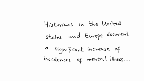 historians-in-the-united-states-and-europe-documented-a-significant-increase-of-incidences-of-mental-illness-at-the-end-of-19th-century-this-was-due-to-economic-upheaval-due-to-world-war-ll-ideas-abou