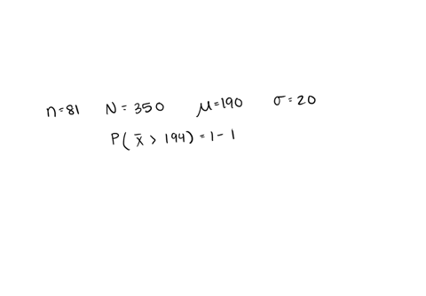 a-random-sample-of-81-items-ected-from-population-of-size-350_-what-is-the-prob-bility-that-the-sample-mean-will-exceed-194-if-the-population-mean-is-190-and-the-population-standard-deviatio-24277
