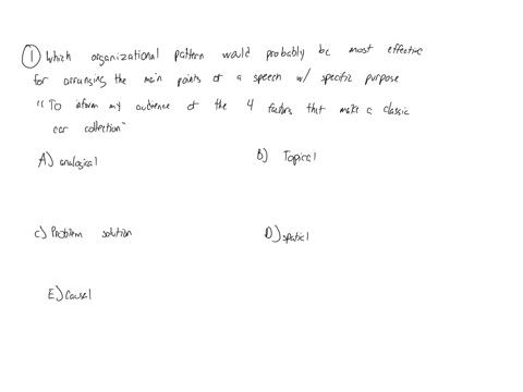 which-organizational-pattern-would-probably-be-most-effective-for-arranging-the-main-points-of-a-speech-with-the-specific-purpose-to-inform-my-audience-of-the-four-factors-that-make-a-classi-83407