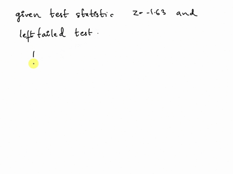 find-the-p-value-for-a-lefi-tailed-hypothesis-test-with-a-test-stalistic-of-z-163-decide-whether-l0-reject-ho-the-level-of-significance-is-a-005-p-value-round-t0-four-decimal-places-as-neede-41272