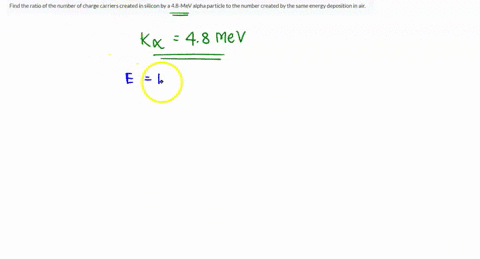 find-the-ratio-of-the-number-of-charge-carriers-created-in-silicon-by-a-48-mev-alpha-particle-to-the-number-created-by-the-same-energy-deposition-in-air-37155