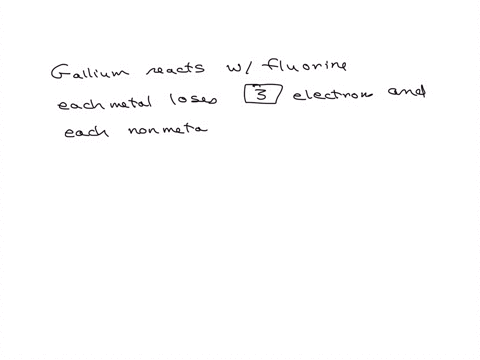 xe-when-gallium-reacts-with-fluorine-to-form-an-ionic-compound-each-metal-atom-loses-each-nonmetal-atom-gains-clectrons-electrons-gallium-atoms-for-every-fluorine-atoms-in-the-reaction-enter-34202