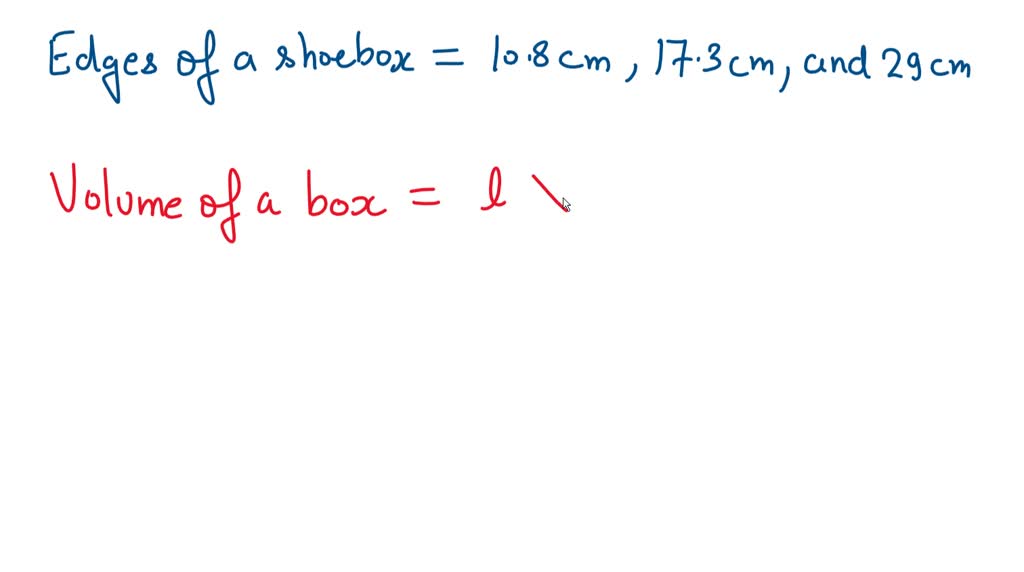 SOLVED The edges of shoebox are measured be 10.8 cm 17.3cm, and 29 cm