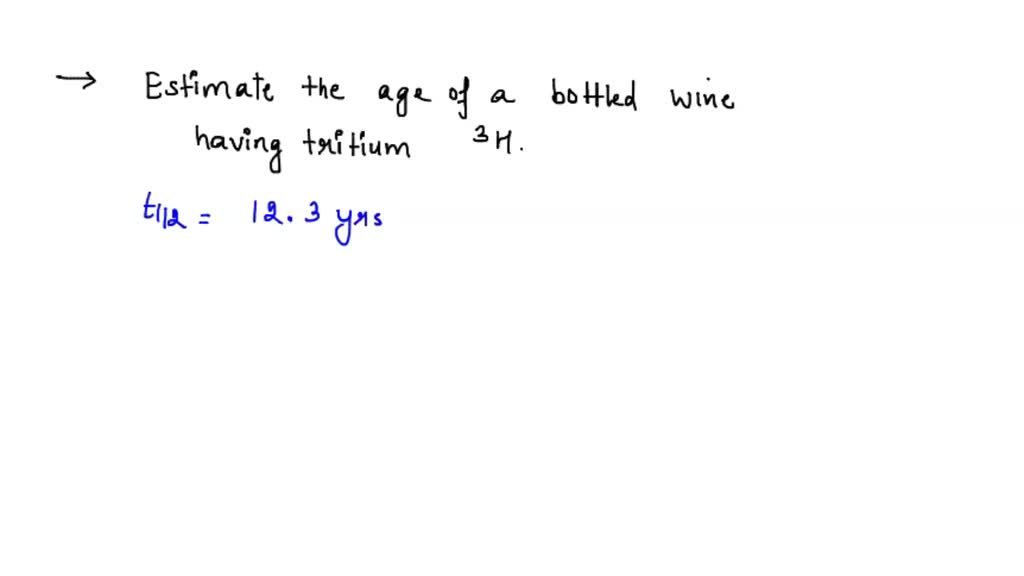 SOLVED Estimate the age of a bottled wine that has a tritium, 3H