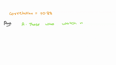 we-find-a-correlation-of-088-between-watching-violence-on-tv-and-aggression-this-tells-us-a-those-who-watch-more-violence-on-tv-are-more-aggressive-b-aggression-causes-you-to-watch-violence-75335