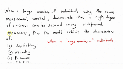 when-a-large-number-of-individuals-using-the-same-measurementmethod-demonstrat-that-a-high-degree-of-consensus-can-be-securedamong-independent-measurers-then-the-result-exhibits-thecharacter-01388