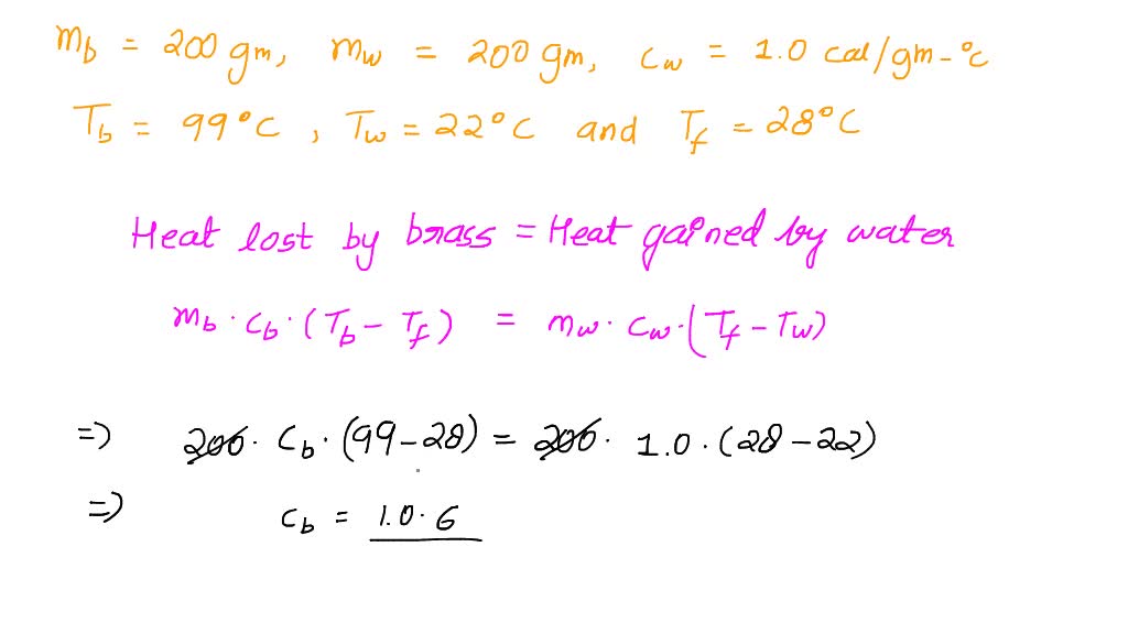 SOLVED: Calculate the specific heat of brass, given the following: T (hot)  = 99 Â°C T (cold) = 22 Â°C T (final) = 28 Â°C (the brass lost heat and the  water