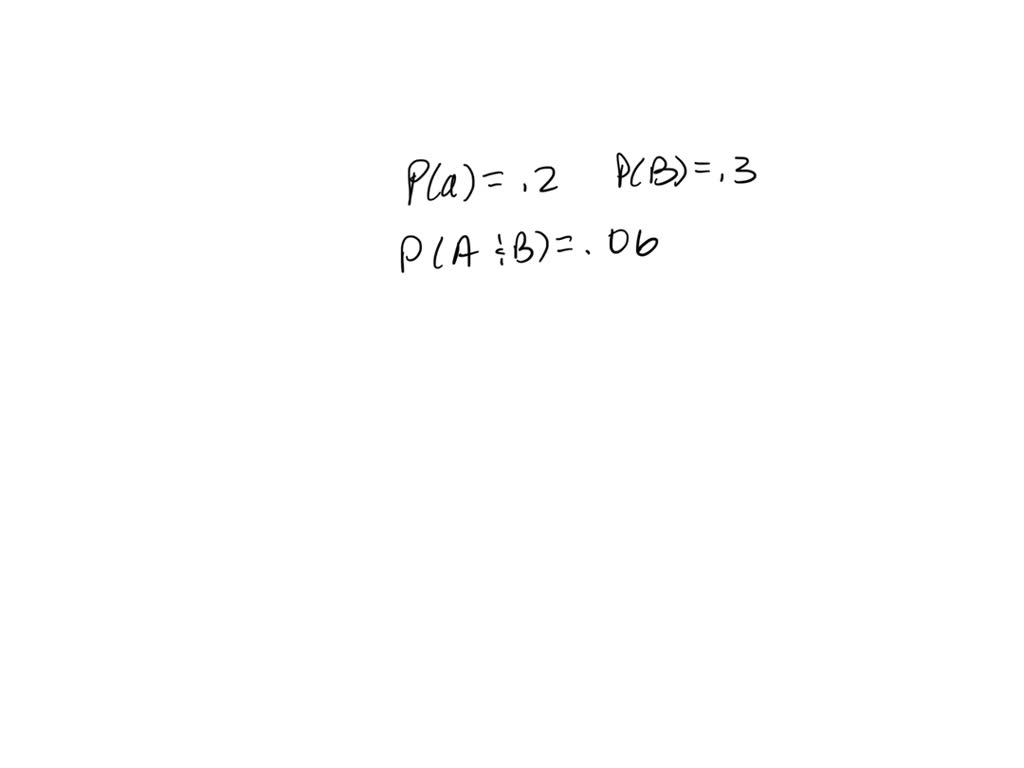 SOLVED If P A 0.20 P B 0.30 and P A and B 0.06 then A