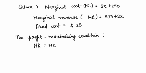 firm-knows-that-its-marginal-cost-for-a-product-is-4-mc-3x-250-its-marginal-revenue-is-mr-300-2x-and-its-fixed-cost-is-25-what-level-of-production-will-maximize-profit-find-the-profit-functi-39383