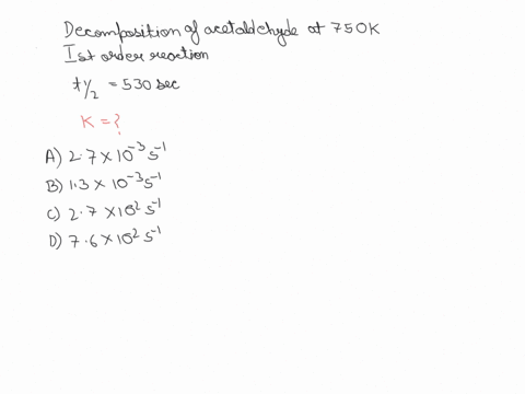 at-750-k-ch3cho-co-ch4-the-reaction-is-first-order-in-24-acetaldehyde-decomposes-acetaldehyde-and-thehalf-lifeof-the-reaction-is-found-to-be-530-seconds-what-is-the-rate-constant-for-the-rea-73923