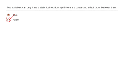 determine-whether-the-following-statement-is-true-or-false-two-variables-can-only-have-statistical-relationship-if-there-is-cause-and-effect-factor-between-them-true-false-16763
