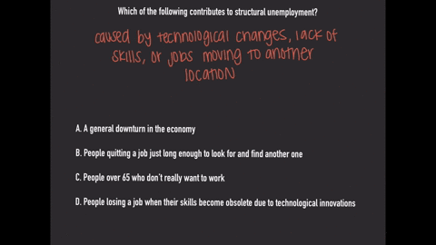 which-of-the-following-contributes-to-structural-unemployment-a-general-downturn-in-the-economy-people-quitting-a-job-just-long-enough-to-look-for-and-find-another-one-people-over-65-who-don-51055