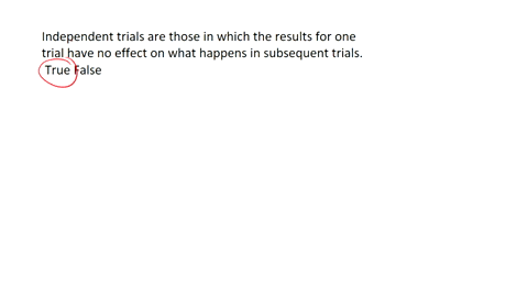 independent-trials-are-those-in-which-the-results-for-one-trial-have-no-effect-on-what-happens-in-subsequent-trials-true-false-46527