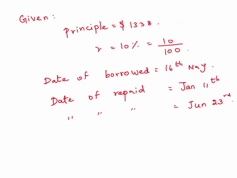 complete-the-following-using-ordinary-interest-the-principle-is-1338-the-interest-rate-is-10-date-borrowed-may-16th-date-repaid-jan-11th-date-repaid-june-23-please-find-the-exact-time-the-in-60125