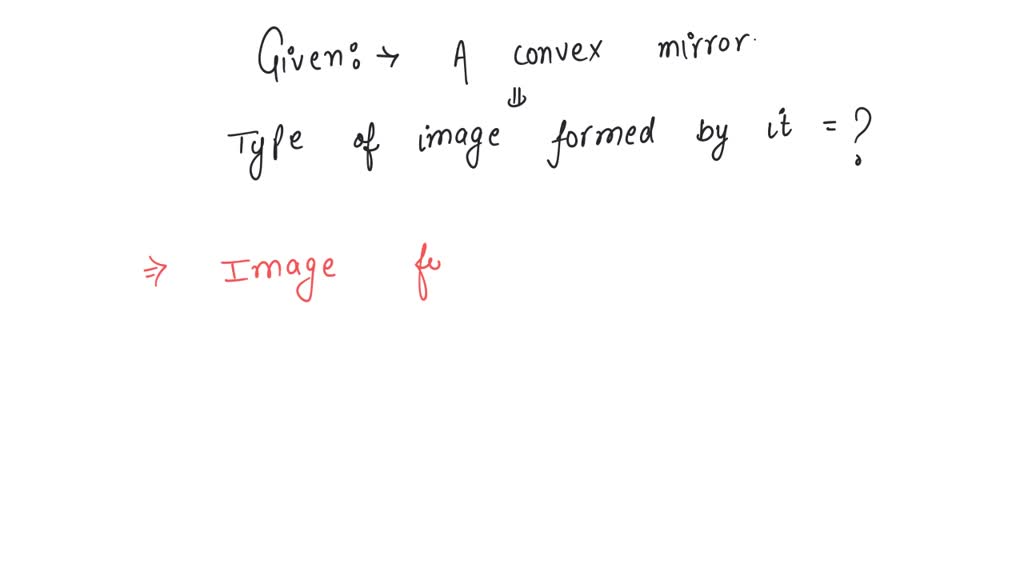 SOLVED Image formed by a convex mirror is (a) Virtual (b) Real (c