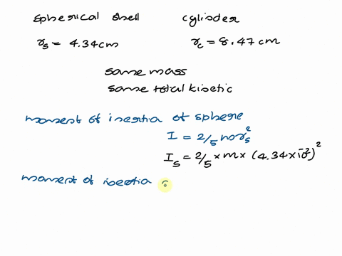 a-spherical-shell-of-radius-434-cm-and-a-cylinder-of-radius-847-cm-are-rolling-without-slipping-along-the-same-floor-the-two-objects-have-the-same-mass-if-they-are-to-have-the-same-total-kin-52016