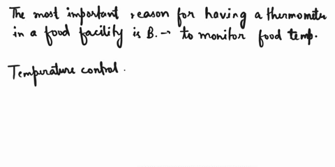 16-what-is-the-most-important-reason-for-having-a-thermometer-in-a-food-facility-a-to-be-sure-food-served-to-a-customer-is-either-hot-or-cold-b-to-monitor-food-temperatures-c-to-check-the-te-40084