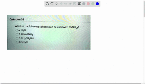 question-35-which-of-the-following-solvents-can-be-used-with-nanh-2-hzo-b-liquid-nh3-ch3chzoh-dch3oh-02622