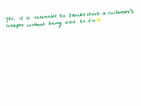 explain-the-relationship-between-troubleshooting-and-small-partsfastener-repair-by-addressing-the-following-questiondo-you-believe-its-reasonable-to-attempt-to-troubleshoot-a-customers-weapo-82248