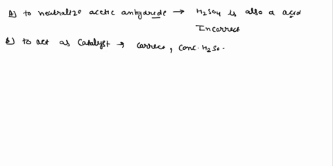 what-is-the-purpose-of-the-concentrated-sulfuric-acid-used-in-the-reaction-can-be-more-than-one-answer-a-to-neutralize-the-acetic-anhydride-b-to-act-as-a-catalyst-c-to-counteract-the-acidity-47854