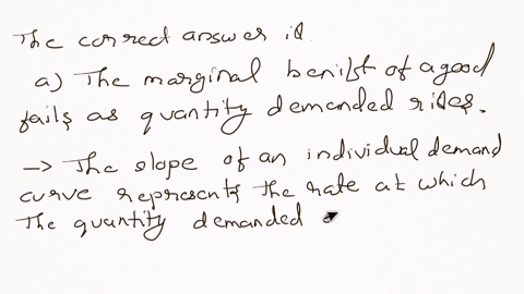 which-of-these-best-explains-the-slope-of-an-individual-demand-curve-a-the-marginal-benefit-of-a-good-falls-as-quantity-demanded-rises-b-as-consumers-purchase-more-of-a-typical-good-their-desire-for-m