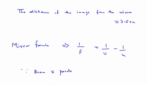 a-parallel-beam-of-light-is-made-to-fall-on-a-concave-mirror-and-image-is-formed-at-a-distance-of-75-cm-from-the-mirror-what-are-the-focal-length-and-the-radius-of-the-curvature-of-the-mirro-18704