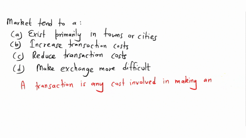 markets-tend-to-a-exist-primarily-in-towns-or-cities-b-increase-transaction-costs-c-reduce-transaction-costs-d-make-exchange-more-difficult-09717