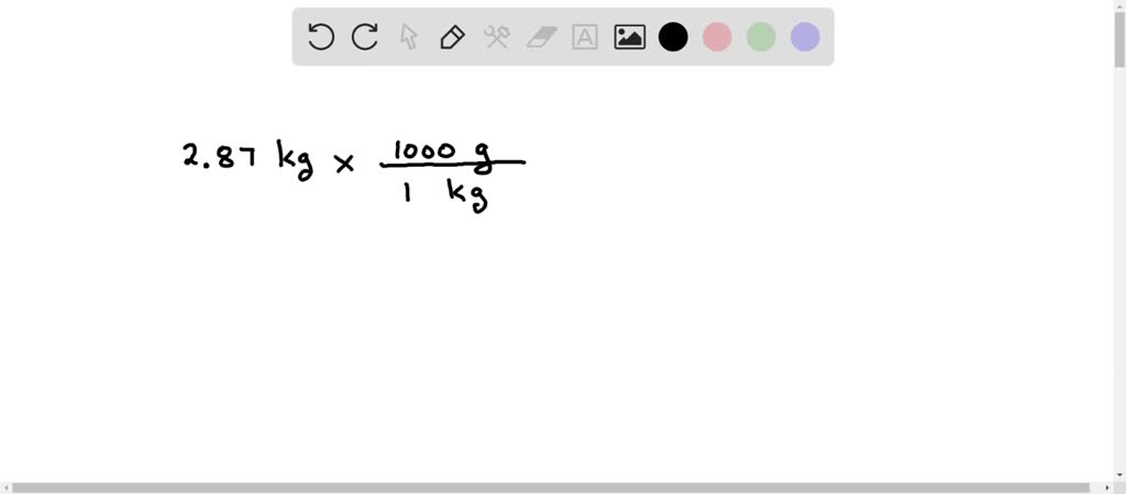 SOLVED: Convert 2.87 kg grams Use only the metric system STARTING ...