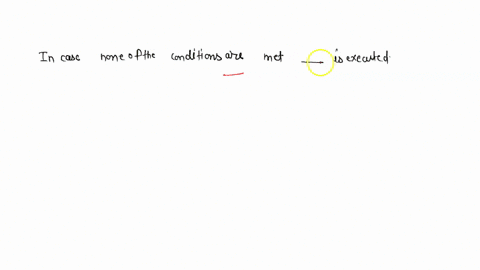 in-case-none-of-the-conditions-are-met-________-is-executed-37993