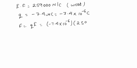 an-electric-field-of-259000-nc-points-due-west-at-a-certain-spot-what-are-the-magnitude-and-direction-of-the-force-that-acts-on-a-charge-of-74-c-at-this-spot-84366