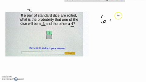 if-a-pair-of-standard-dice-are-rolled-what-is-the-probability-that-one-of-the-dice-will-be-a-3-and-the-other-a-4-be-sure-t0-reduce-your-answer-eeem-22867