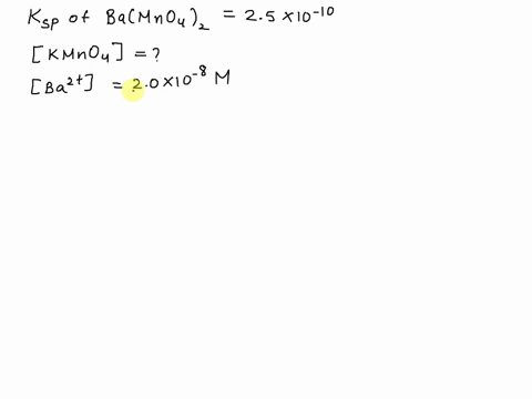 the-solubility-product-constant-for-barium-permanganatebamno42-is-25-x-10-10-assume-that-solid-bamno42-isin-equilibrium-with-a-solution-of-kmno4-what-concentrationof-kmno4-is-required-to-est-11327