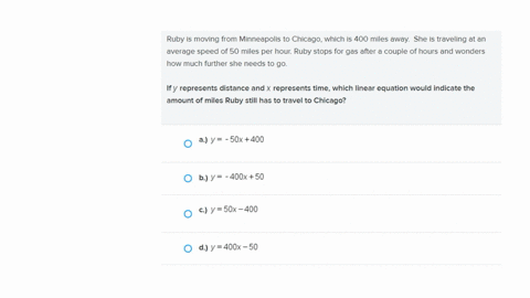 ruby-is-moving-from-minneapolis-to-chicago-which-is-400-miles-away-she-is-traveling-at-an-average-speed-of-50-miles-per-hour-ruby-stops-for-gas-after-a-couple-of-hours-and-wonders-how-much-further-she