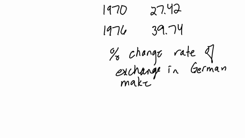 choose-the-correct-answer-between-the-years-1970-and-1976-what-percentage-change-in-the-rate-of-exchange-occurred-in-the-german-mark-relative-to-the-united-states-dollar-to-the-nearest-perce-48415