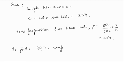 out-of-600-people-sampled-354-had-kids-based-on-this-construct-a-99-confidence-interval-for-the-true-population-proportion-of-people-with-kids-give-your-answers-as-decimals-to-three-places-38456