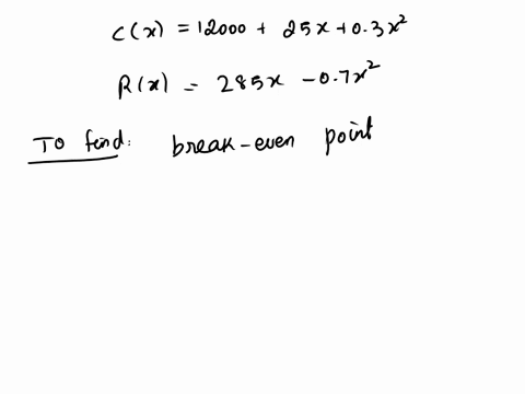 if-a-company-has-total-costs-cx-12000-25x-03x2-and-total-revenues-given-by-rx-285x-07x2-find-the-break-even-points-enter-your-answers-as-a-comma-separated-list-75625