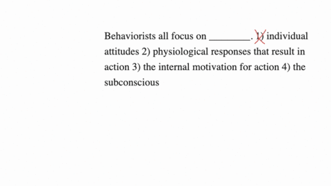 behaviorists-all-focus-on-________-1-individual-attitudes-2-physiological-responses-that-result-in-action-3-the-internal-motivation-for-action-4-the-subconscious