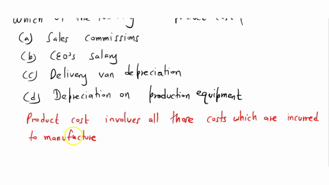 which-of-the-following-is-a-product-cost-a-sales-commissions-b-ceos-salary-c-delivery-van-depreciation-d-depreciation-on-production-equipment-87994