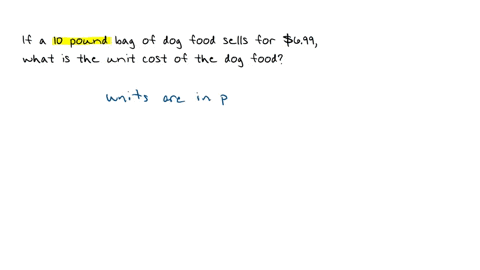 multiple-choice-question-if-a-10-pound-bag-of-dog-food-sells-for-699-what-is-the-per-unit-cost-of-the-dog-food-about-070-cents-per-pound-about-1000-per-pound-699-per-bag-about-040-per-ounce