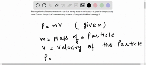 the-magnitude-of-the-momentum-of-a-particle-having-mass-m-and-speed-v-is-given-by-the-product-p-m-v-express-the-particles-momentum-p-in-terms-of-the-particles-kinetic-energy-k