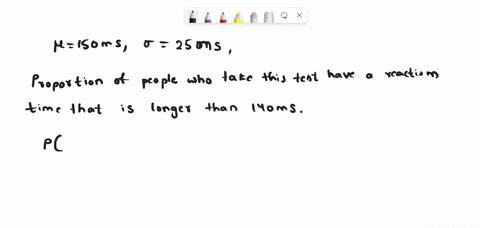 reaction-time-study-you-have-administered-a-reaction-time-test-to-thousands-of-people-and-found-that-the-population-mean-is-150-milliseconds-and-the-population-standard-deviation-is-25-milli-25156